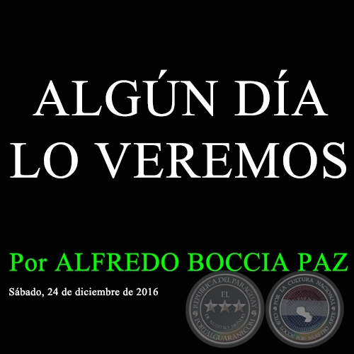 ALGÚN DÍA LO VEREMOS - Por ALFREDO BOCCIA PAZ - Sábado, 24 de diciembre de 2016